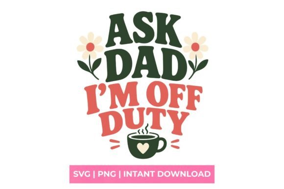 Ask Dad I'm Off Duty Mom Life SVG: A Design Asset for T-Shirt Graphics and More
