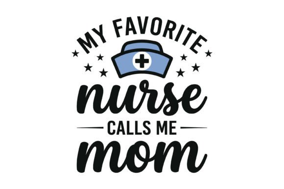 My Favorite Nurse Calls Me Mom Hat SVG: A Versatile Graphic Design Asset for T-Shirt Designs